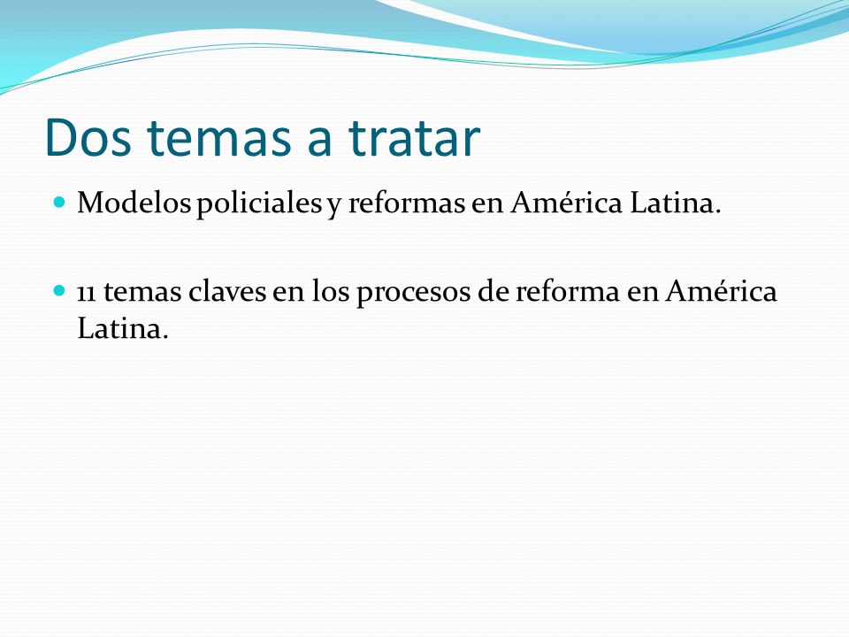 Dos temas a tratar Modelos policiales y reformas en América Latina.