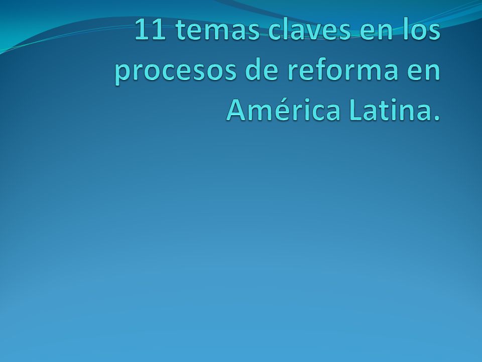 11 temas claves en los procesos de reforma en América Latina.