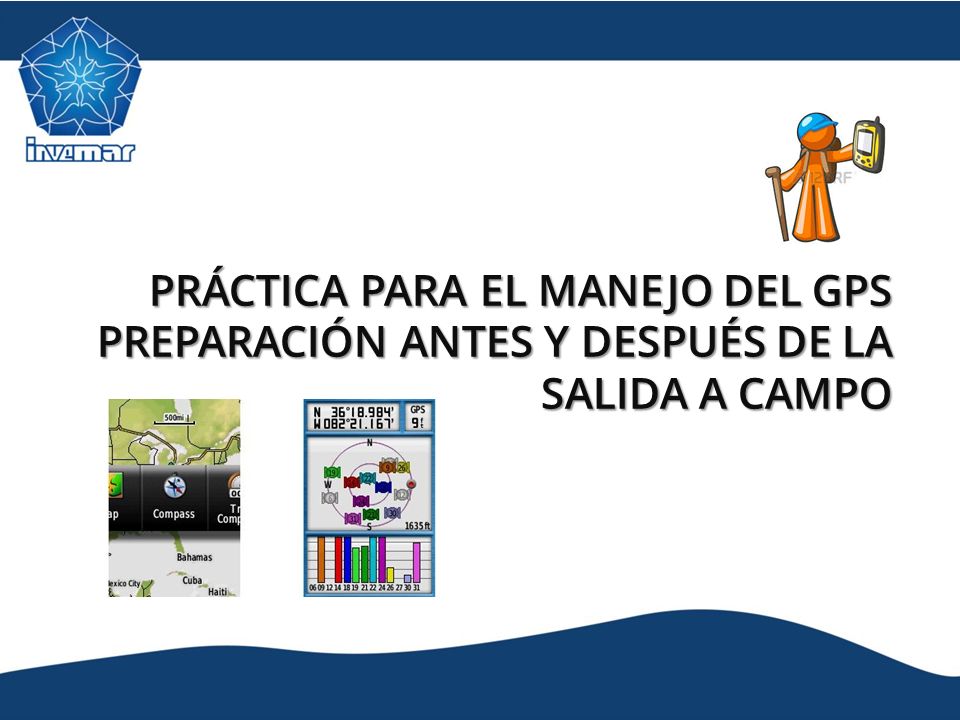 PRÁCTICA PARA EL MANEJO DEL GPS PREPARACIÓN ANTES Y DESPUÉS DE LA SALIDA A CAMPO