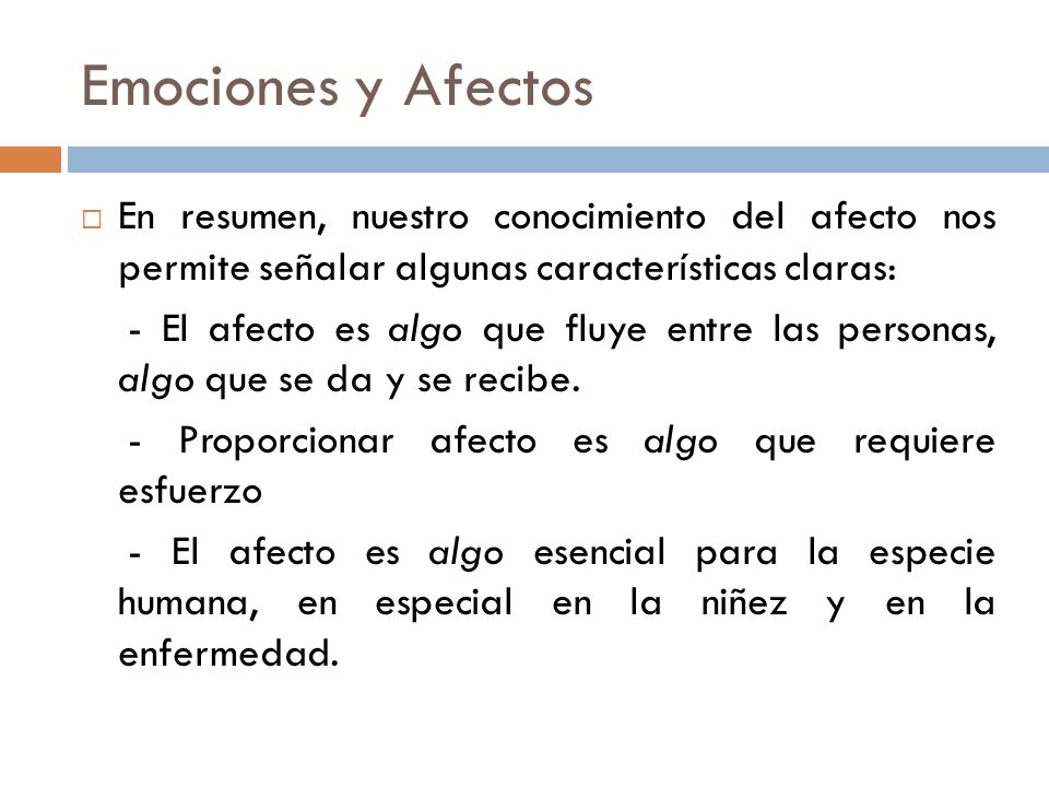 Emociones y Afectos En resumen, nuestro conocimiento del afecto nos permite señalar algunas características claras: