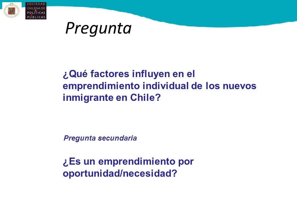 Pregunta ¿Qué factores influyen en el emprendimiento individual de los nuevos inmigrante en Chile Pregunta secundaria.