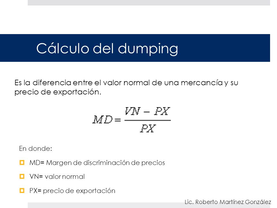 Cálculo del dumping Es la diferencia entre el valor normal de una mercancía y su precio de exportación.
