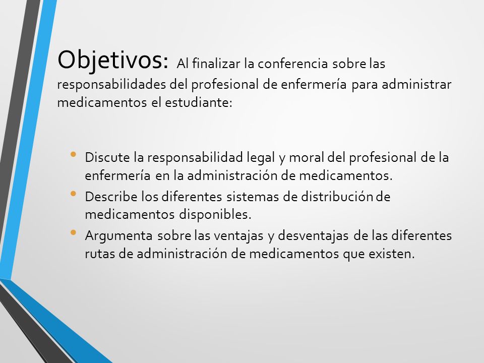 Objetivos: Al finalizar la conferencia sobre las responsabilidades del profesional de enfermería para administrar medicamentos el estudiante: