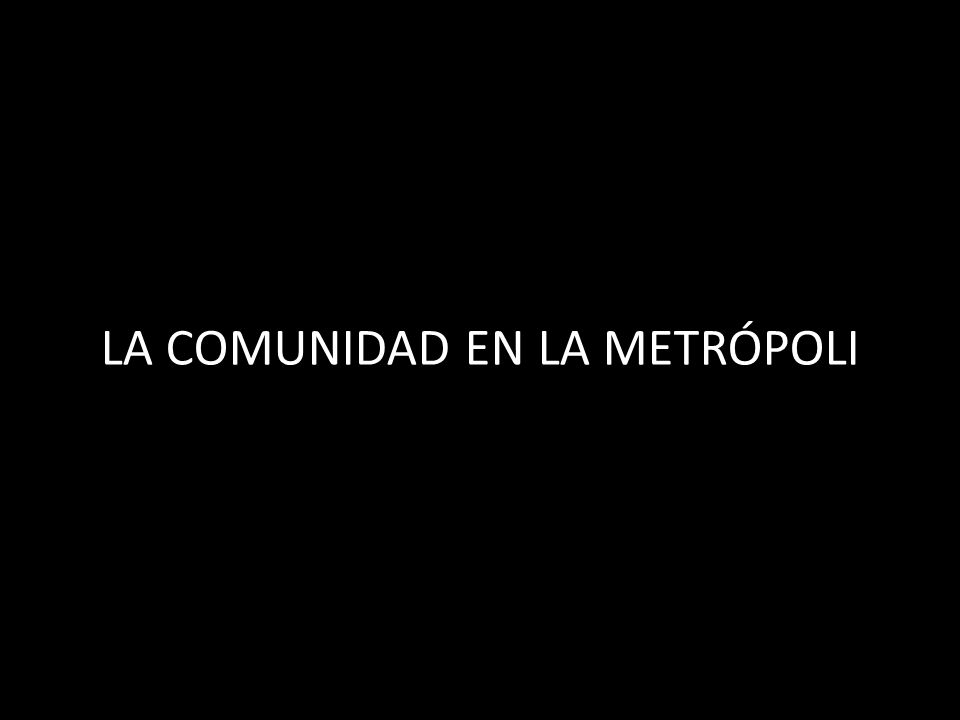 LA COMUNIDAD EN LA METRÓPOLI