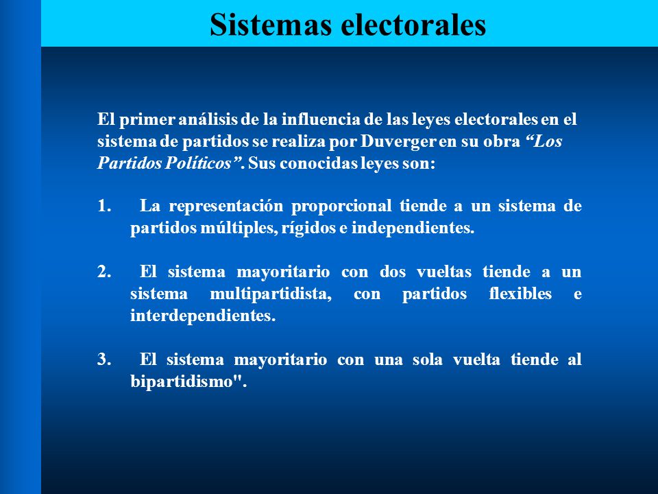 Sistemas electorales El primer análisis de la influencia de las leyes electorales en el. sistema de partidos se realiza por Duverger en su obra Los.