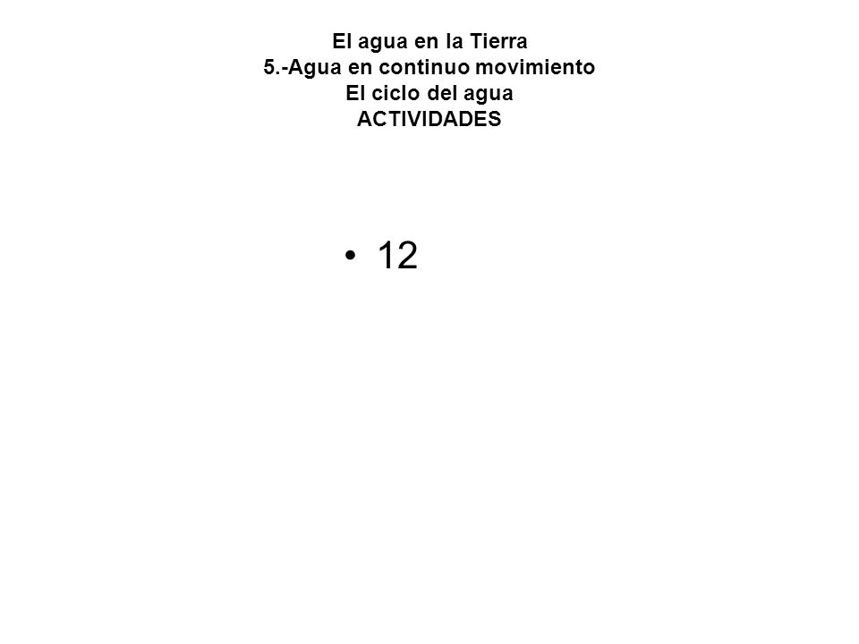 El agua en la Tierra 5.-Agua en continuo movimiento El ciclo del agua ACTIVIDADES
