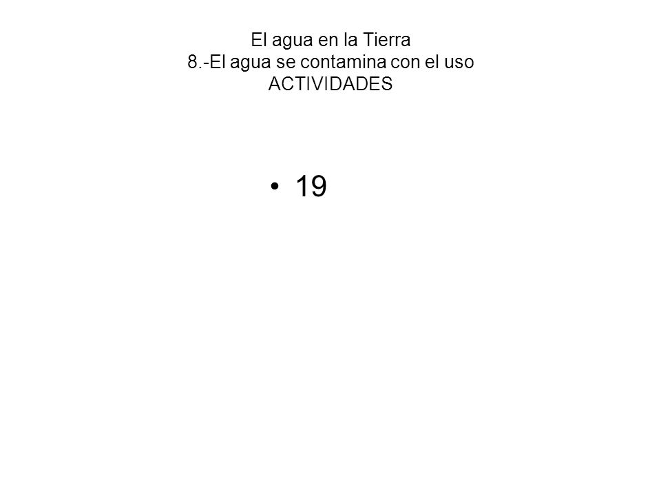El agua en la Tierra 8.-El agua se contamina con el uso ACTIVIDADES