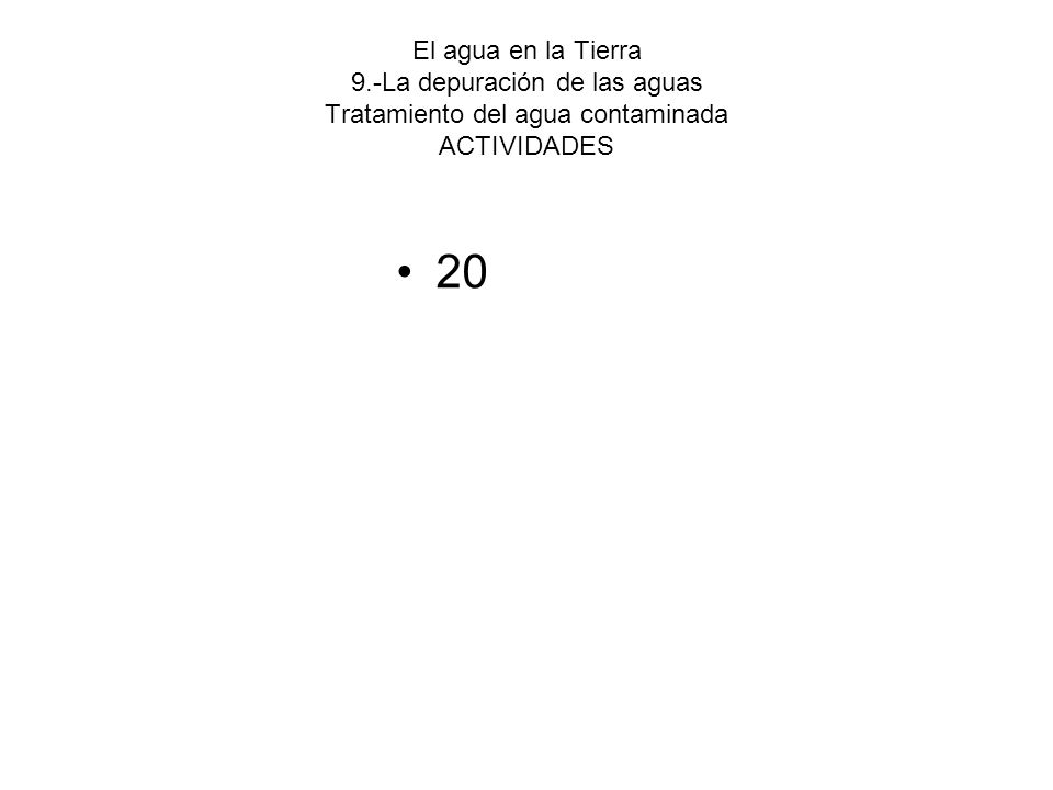 El agua en la Tierra 9.-La depuración de las aguas Tratamiento del agua contaminada ACTIVIDADES