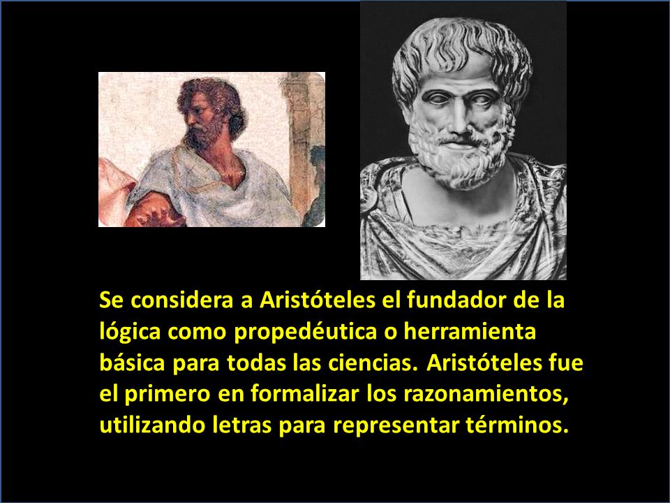 Se considera a Aristóteles el fundador de la lógica como propedéutica o herramienta básica para todas las ciencias.