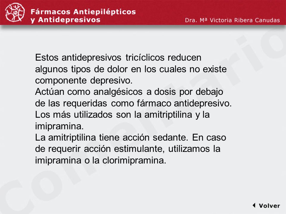 Comentariodiapo7 Estos antidepresivos tricíclicos reducen algunos tipos de dolor en los cuales no existe componente depresivo.