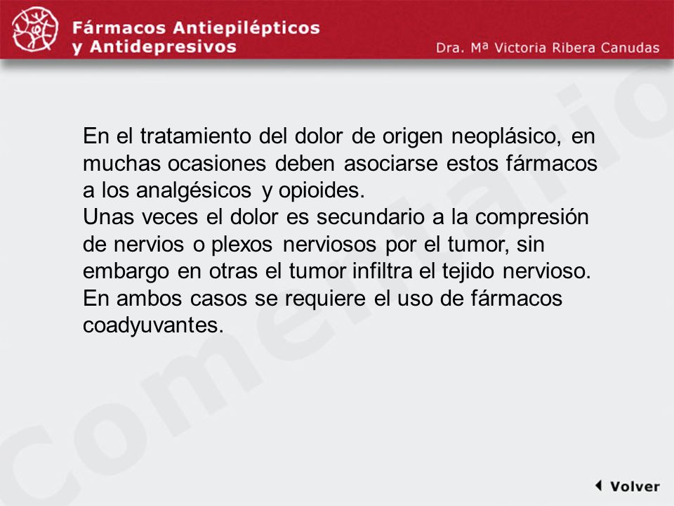Comentariodiapo10 En el tratamiento del dolor de origen neoplásico, en muchas ocasiones deben asociarse estos fármacos a los analgésicos y opioides.