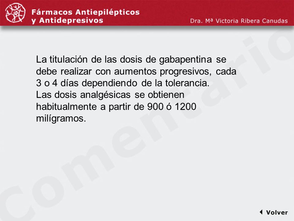 Comentariodiapo32 La titulación de las dosis de gabapentina se debe realizar con aumentos progresivos, cada 3 o 4 días dependiendo de la tolerancia.