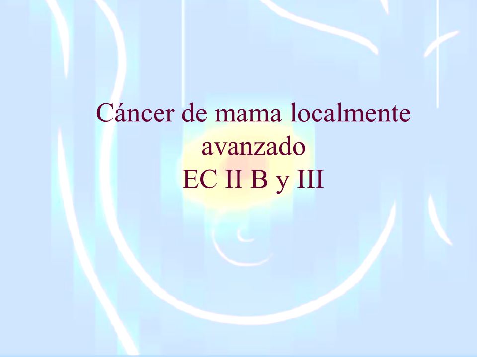 Cáncer de mama localmente avanzado EC II B y III