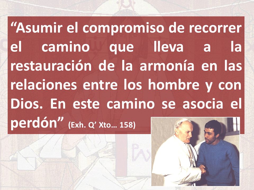 Asumir el compromiso de recorrer el camino que lleva a la restauración de la armonía en las relaciones entre los hombre y con Dios.