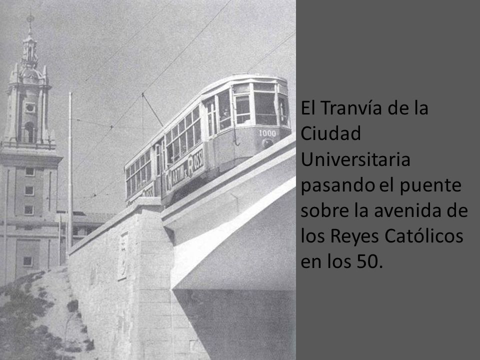 El Tranvía de la Ciudad Universitaria pasando el puente sobre la avenida de los Reyes Católicos en los 50.