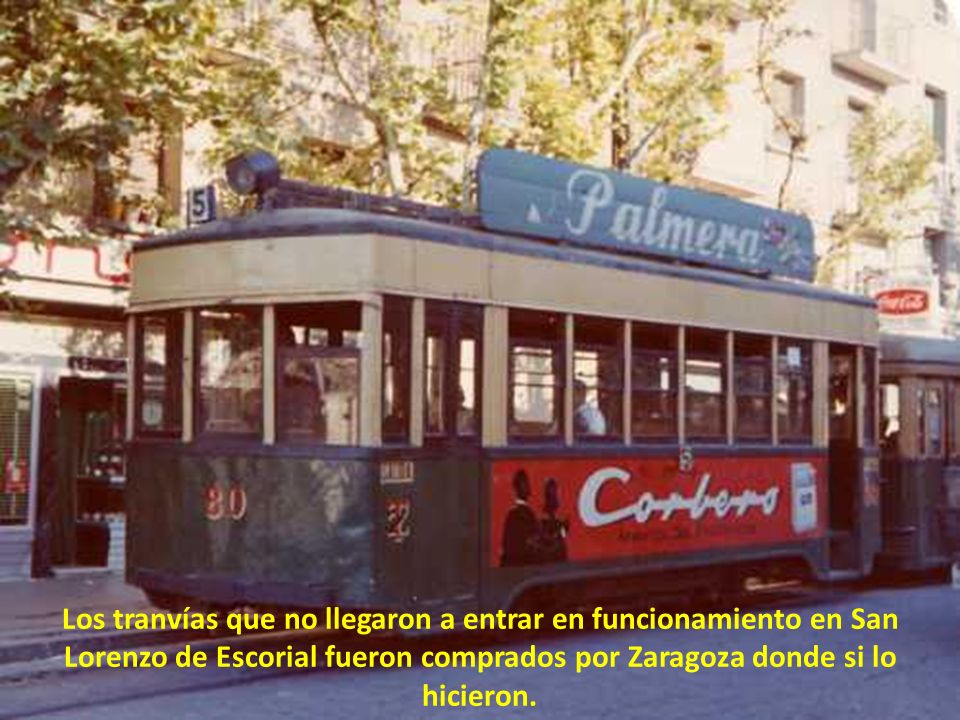 Los tranvías que no llegaron a entrar en funcionamiento en San Lorenzo de Escorial fueron comprados por Zaragoza donde si lo hicieron.