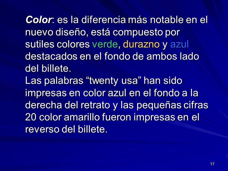 Color: es la diferencia más notable en el nuevo diseño, está compuesto por sutiles colores verde, durazno y azul destacados en el fondo de ambos lado del billete.