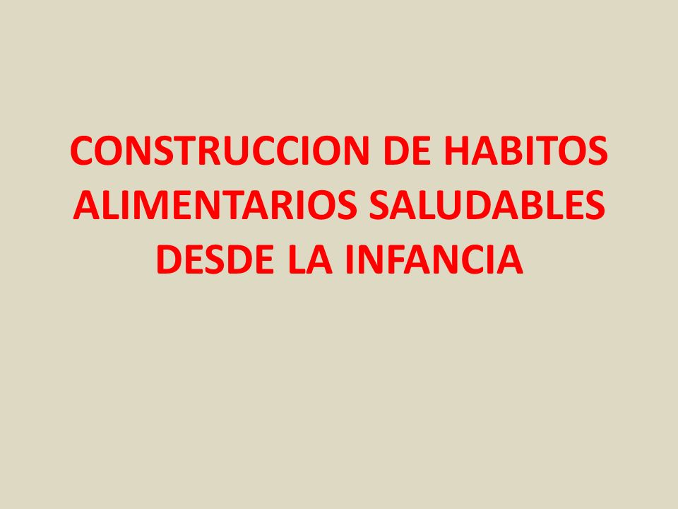 CONSTRUCCION DE HABITOS ALIMENTARIOS SALUDABLES DESDE LA INFANCIA