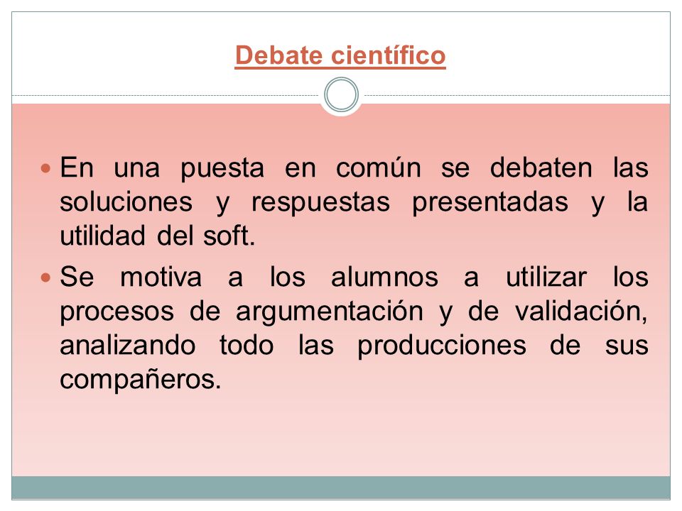 Debate científico En una puesta en común se debaten las soluciones y respuestas presentadas y la utilidad del soft.
