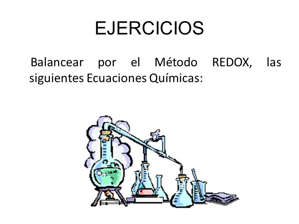 EJERCICIOS Balancear por el Método REDOX, las siguientes Ecuaciones Químicas: