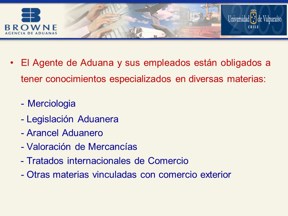 El Agente de Aduana y sus empleados están obligados a tener conocimientos especializados en diversas materias: