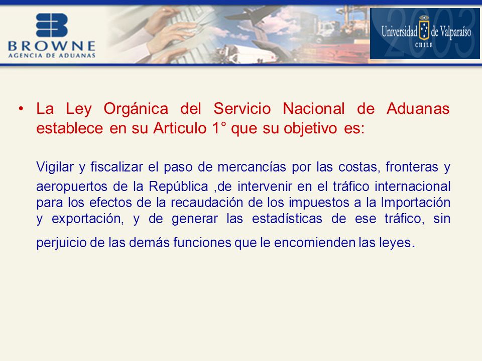 La Ley Orgánica del Servicio Nacional de Aduanas establece en su Articulo 1° que su objetivo es:
