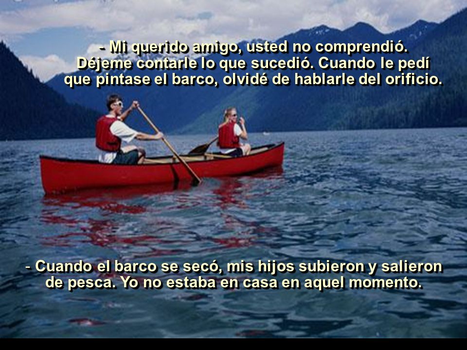 Mi querido amigo, usted no comprendió. Déjeme contarle lo que sucedió