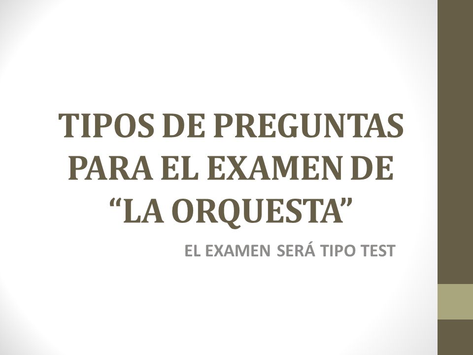 TIPOS DE PREGUNTAS PARA EL EXAMEN DE LA ORQUESTA