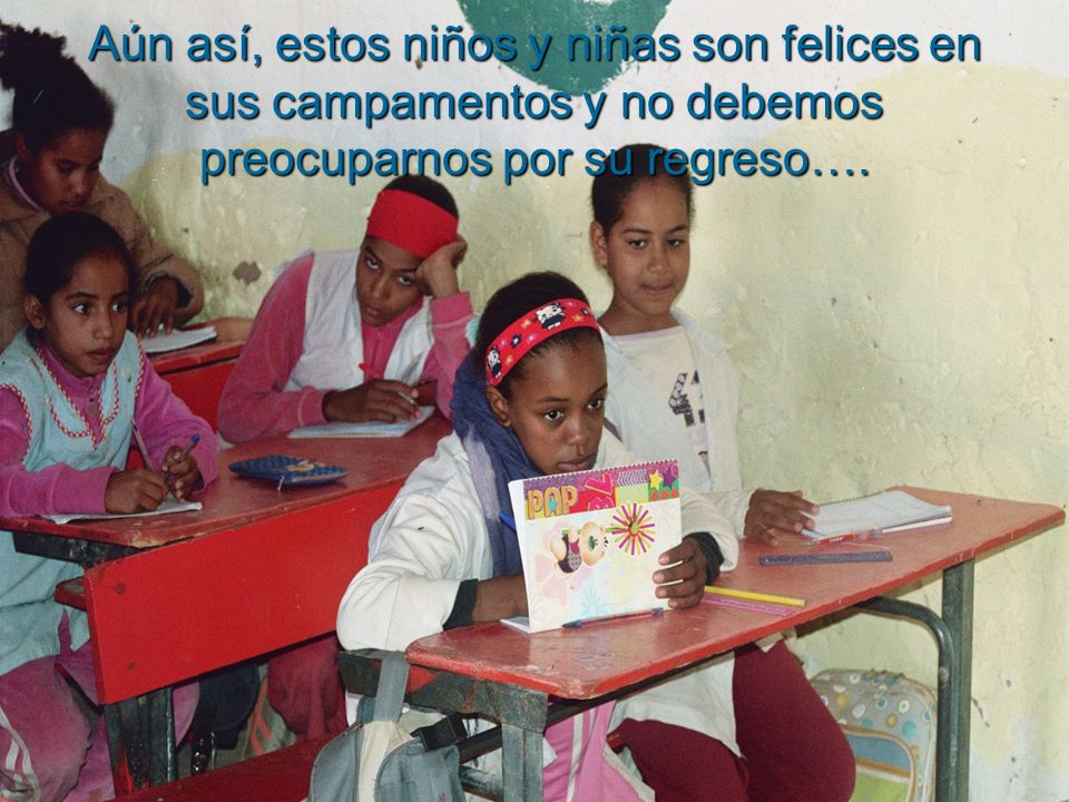 Aún así, estos niños y niñas son felices en sus campamentos y no debemos preocuparnos por su regreso….