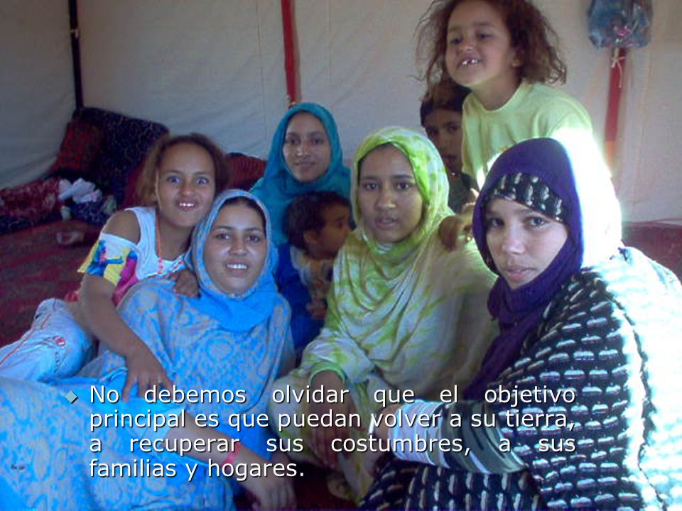 No debemos olvidar que el objetivo principal es que puedan volver a su tierra, a recuperar sus costumbres, a sus familias y hogares.