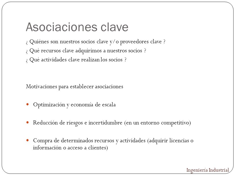 Asociaciones clave ¿ Quiénes son nuestros socios clave y/o proveedores clave ¿ Qué recursos clave adquirimos a nuestros socios
