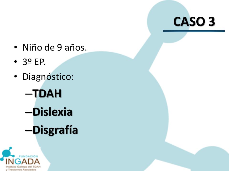 CASO 3 Niño de 9 años. 3º EP. Diagnóstico: TDAH Dislexia Disgrafía