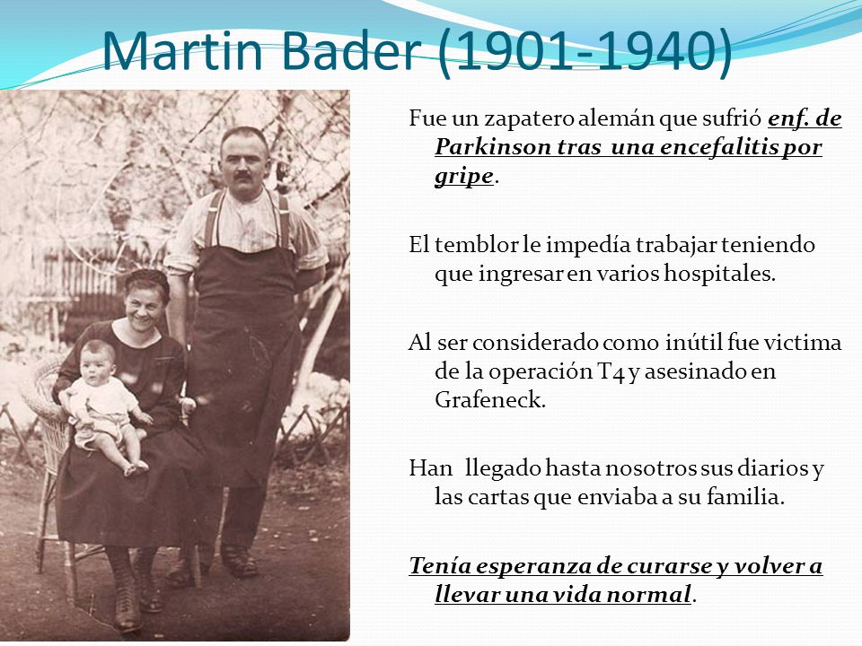 Martin Bader ( ) Fue un zapatero alemán que sufrió enf. de Parkinson tras una encefalitis por gripe.