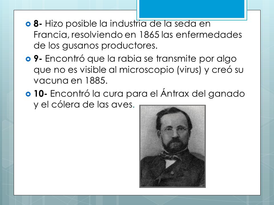 8- Hizo posible la industria de la seda en Francia, resolviendo en 1865 las enfermedades de los gusanos productores.