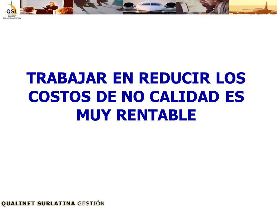 TRABAJAR EN REDUCIR LOS COSTOS DE NO CALIDAD ES MUY RENTABLE