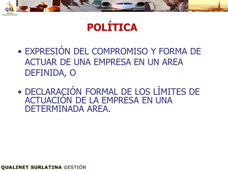 POLÍTICA EXPRESIÓN DEL COMPROMISO Y FORMA DE ACTUAR DE UNA EMPRESA EN UN AREA DEFINIDA, O.