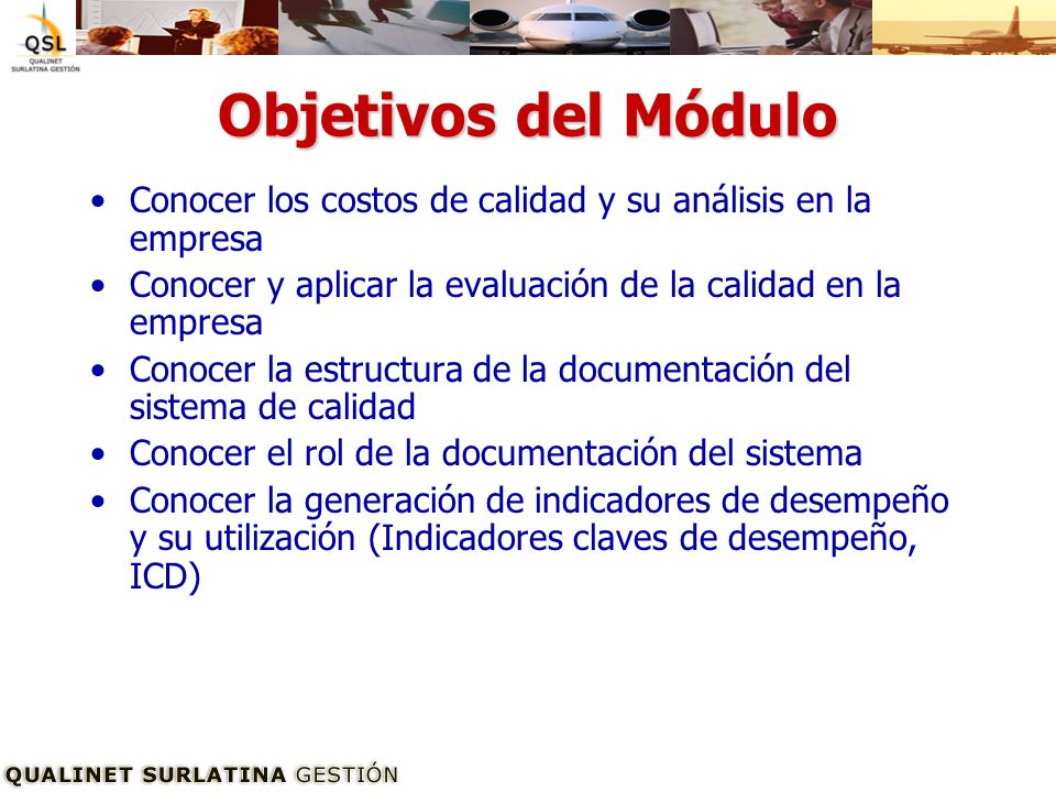 Objetivos del Módulo Conocer los costos de calidad y su análisis en la empresa. Conocer y aplicar la evaluación de la calidad en la empresa.