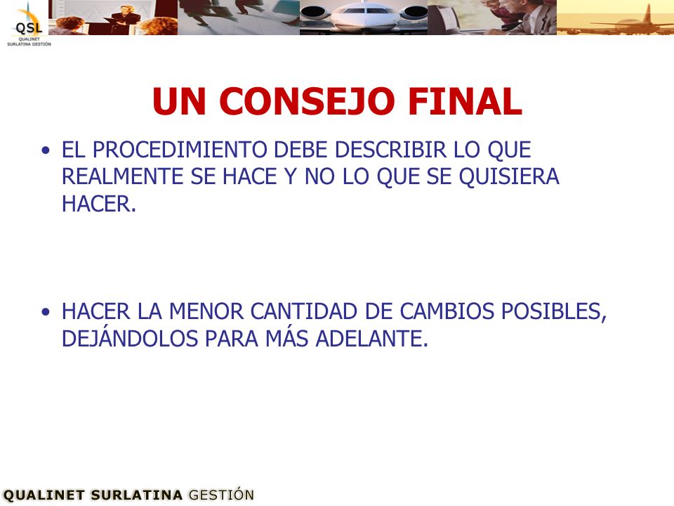 UN CONSEJO FINAL EL PROCEDIMIENTO DEBE DESCRIBIR LO QUE REALMENTE SE HACE Y NO LO QUE SE QUISIERA HACER.
