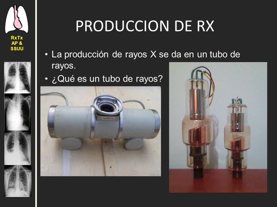 PRODUCCION DE RX La producción de rayos X se da en un tubo de rayos.
