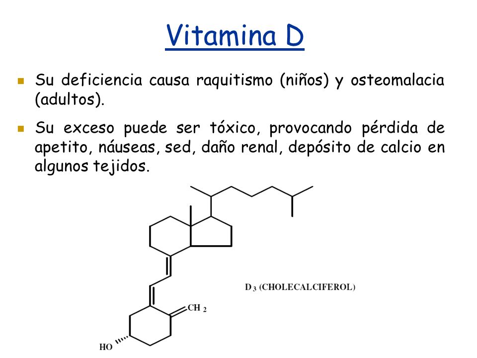 Vitamina D Su deficiencia causa raquitismo (niños) y osteomalacia (adultos).