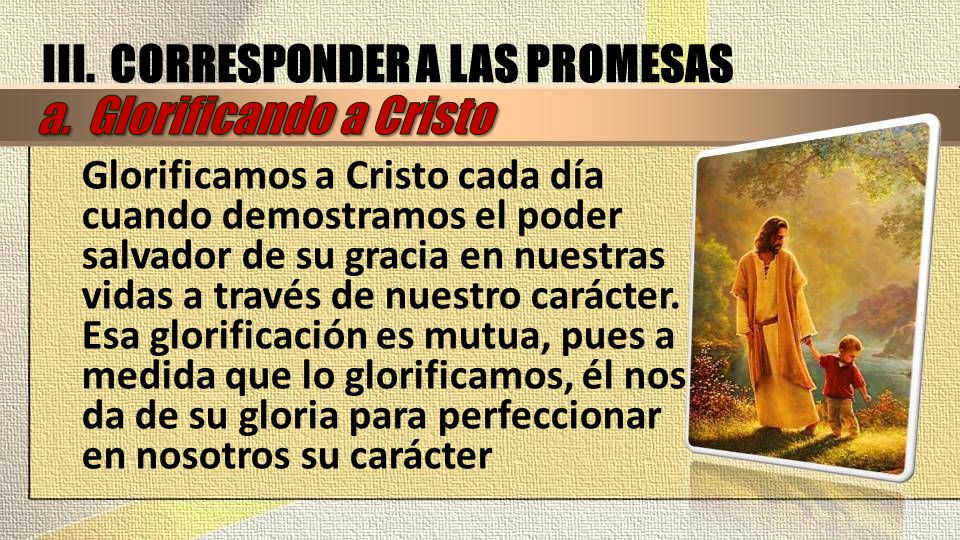 III. CORRESPONDER A LAS PROMESAS a. Glorificando a Cristo