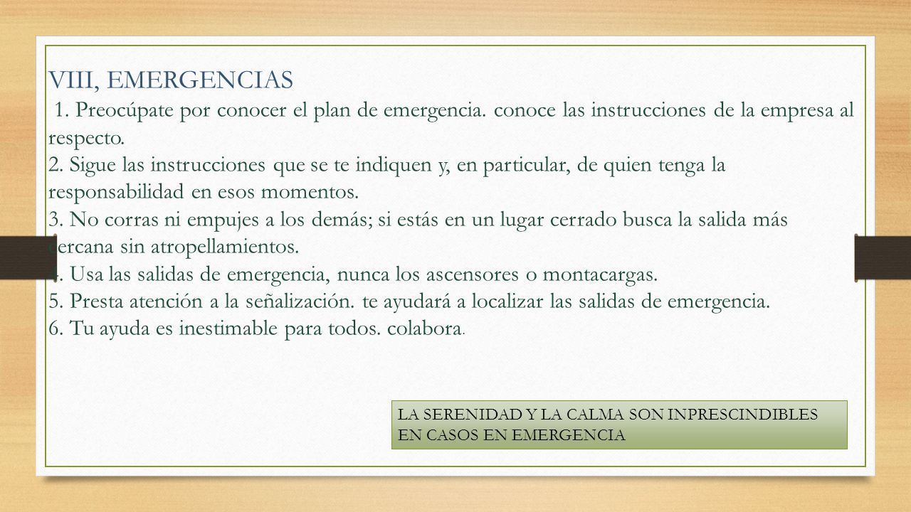 VIII, EMERGENCIAS 1. Preocúpate por conocer el plan de emergencia. conoce las instrucciones de la empresa al respecto.