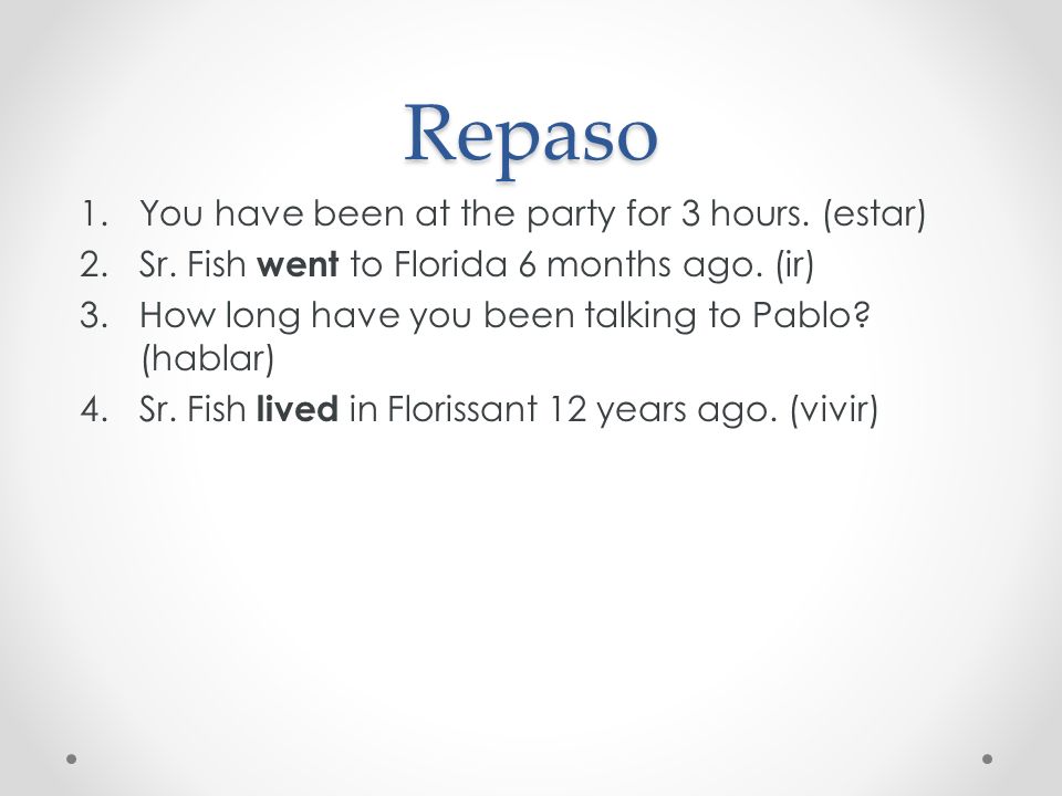 Repaso You have been at the party for 3 hours. (estar)
