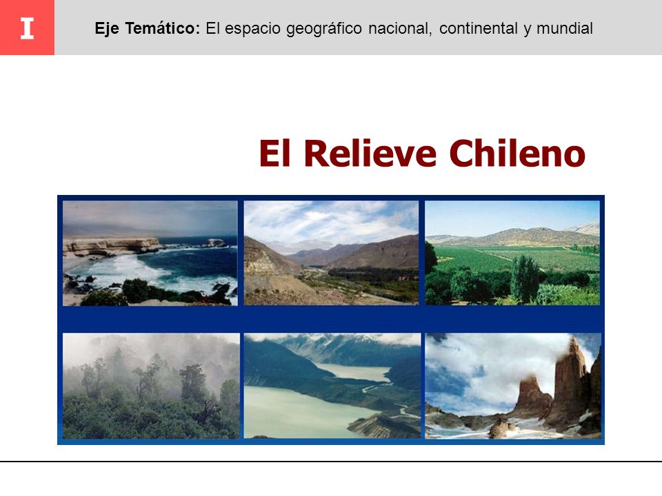 I Eje Temático: El espacio geográfico nacional, continental y mundial El Relieve Chileno