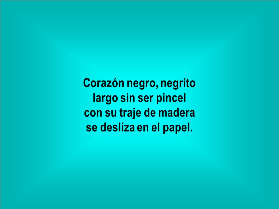 Corazón negro, negrito largo sin ser pincel con su traje de madera se desliza en el papel.