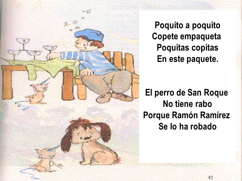 Poquito a poquito Copete empaqueta. Poquitas copitas. En este paquete. El perro de San Roque. No tiene rabo.