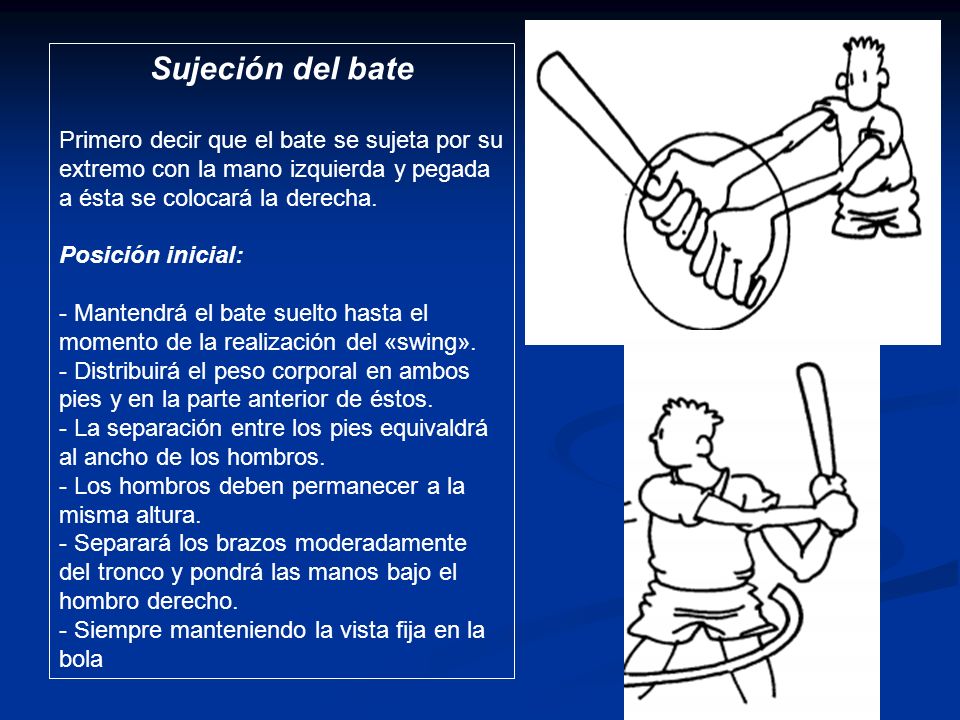 Sujeción del bate Primero decir que el bate se sujeta por su extremo con la mano izquierda y pegada a ésta se colocará la derecha.