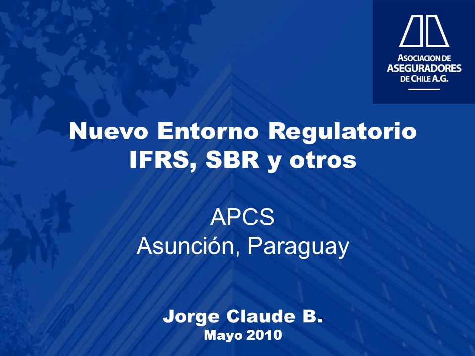 Nuevo Entorno Regulatorio IFRS, SBR y otros APCS Asunción, Paraguay Jorge Claude B. Mayo 2010