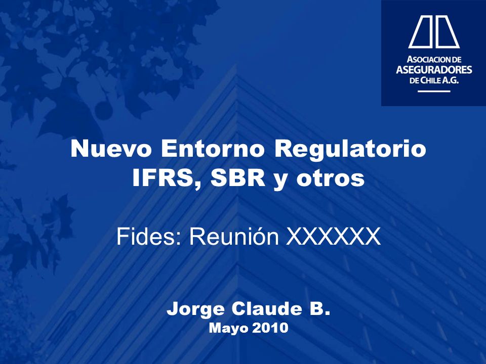 Nuevo Entorno Regulatorio IFRS, SBR y otros Fides: Reunión XXXXXX Jorge Claude B. Mayo 2010