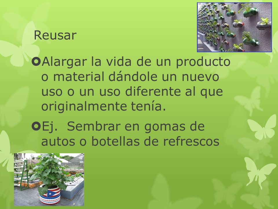 Reusar Alargar la vida de un producto o material dándole un nuevo uso o un uso diferente al que originalmente tenía.